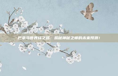 巴拿马世界杯之路:揭秘神秘之师的未来预测!