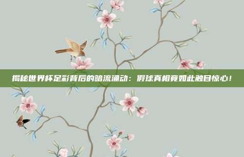 揭秘世界杯足彩背后的暗流涌动：假球真相竟如此触目惊心！