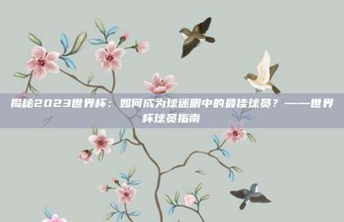 揭秘2023世界杯:如何成为球迷眼中的最佳球员?——世界杯球员指南