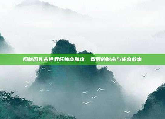 揭秘因扎吉世界杯神奇助攻:背后的秘密与传奇故事