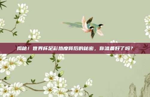 揭秘！世界杯足彩热度背后的秘密，你准备好了吗？