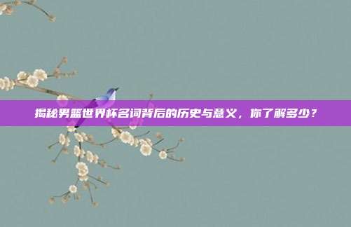 揭秘男篮世界杯名词背后的历史与意义，你了解多少？