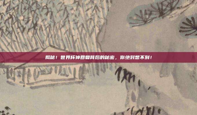 揭秘!世界杯神回复背后的秘密,你绝对想不到!