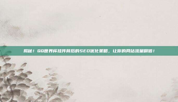 揭秘！QQ世界杯挂件背后的SEO优化策略，让你的网站流量翻倍！