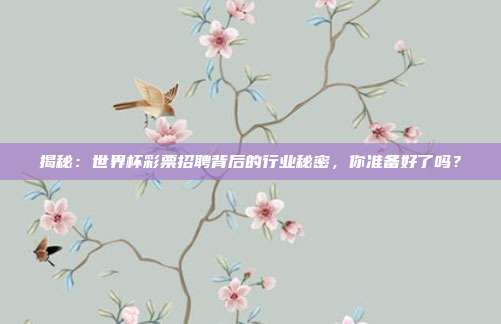 揭秘：世界杯彩票招聘背后的行业秘密，你准备好了吗？