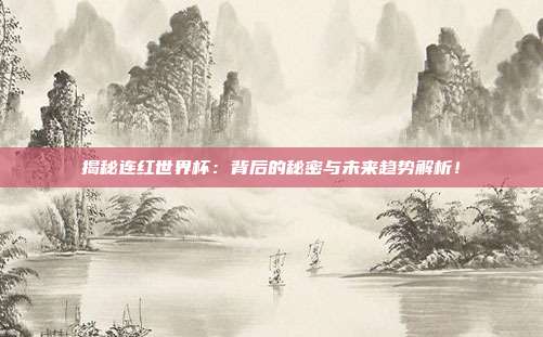揭秘连红世界杯：背后的秘密与未来趋势解析！
