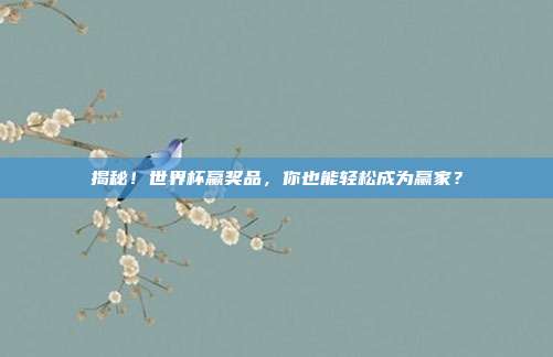 揭秘！世界杯赢奖品，你也能轻松成为赢家？