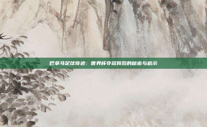 巴拿马足球奇迹:世界杯夺冠背后的秘密与启示