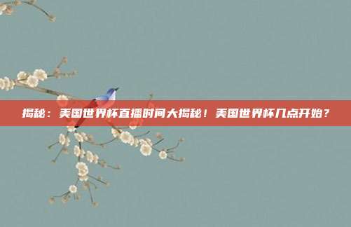 揭秘：美国世界杯直播时间大揭秘！美国世界杯几点开始？