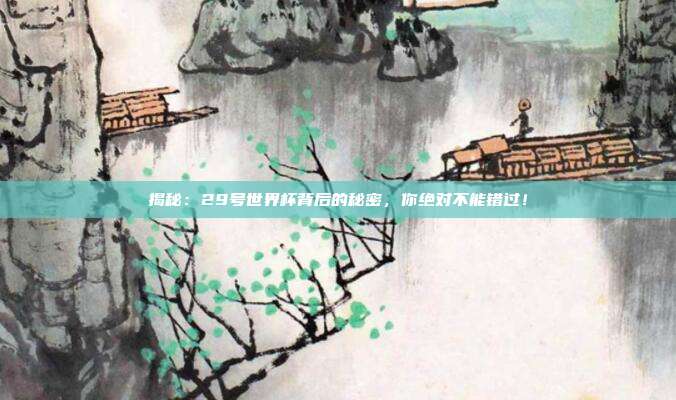 揭秘:29号世界杯背后的秘密,你绝对不能错过!