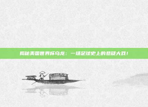 揭秘美国世界杯乌龙:一场足球史上的悬疑大戏!