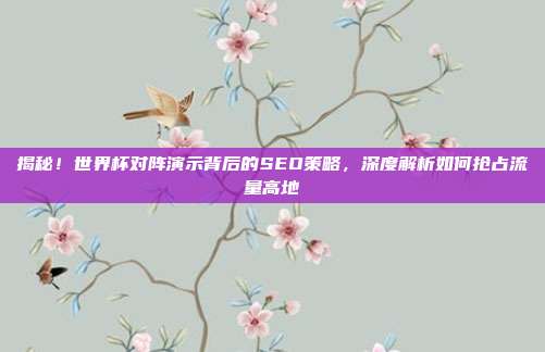 揭秘！世界杯对阵演示背后的SEO策略，深度解析如何抢占流量高地