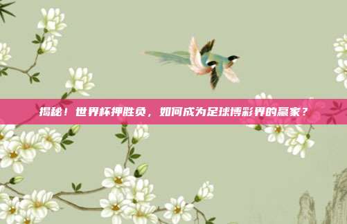 揭秘！世界杯押胜负，如何成为足球博彩界的赢家？