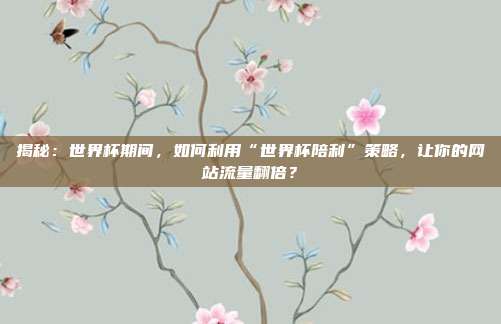 揭秘：世界杯期间，如何利用“世界杯陪利”策略，让你的网站流量翻倍？