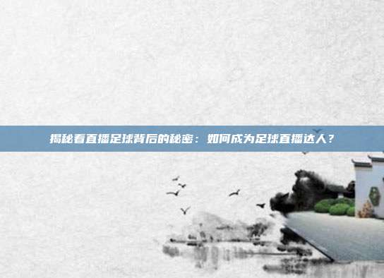揭秘看直播足球背后的秘密：如何成为足球直播达人？