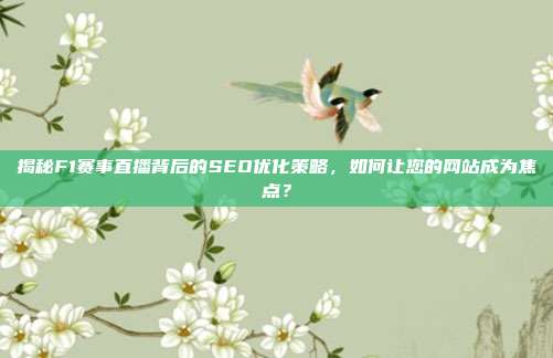 揭秘F1赛事直播背后的SEO优化策略，如何让您的网站成为焦点？