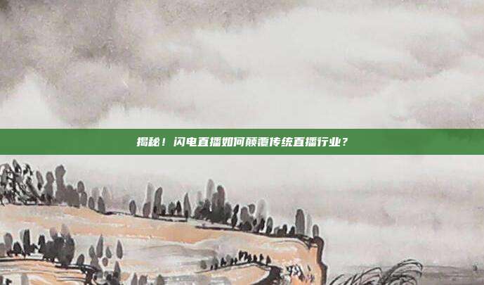揭秘！闪电直播如何颠覆传统直播行业？