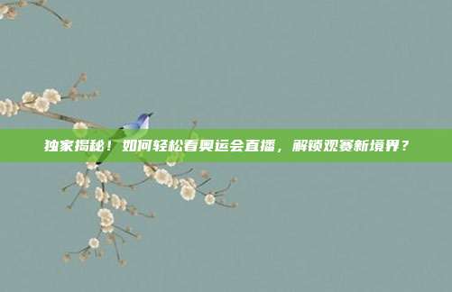 独家揭秘!如何轻松看奥运会直播,解锁观赛新境界?
