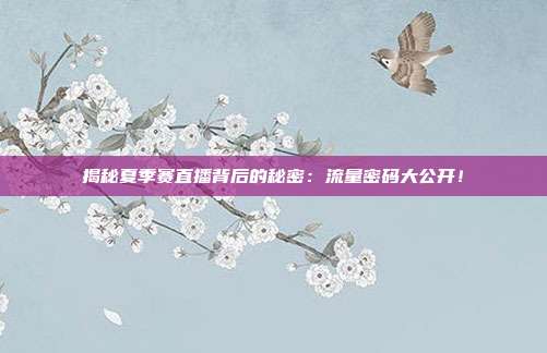 揭秘夏季赛直播背后的秘密:流量密码大公开!