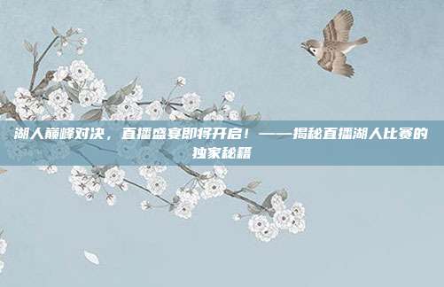 湖人巅峰对决，直播盛宴即将开启！——揭秘直播湖人比赛的独家秘籍