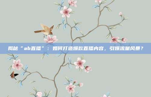 揭秘“ab直播”：如何打造爆款直播内容，引爆流量风暴？
