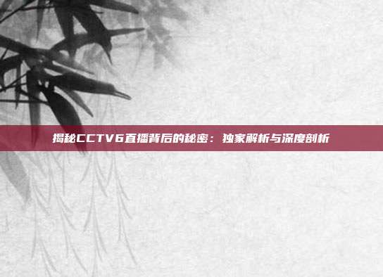揭秘CCTV6直播背后的秘密：独家解析与深度剖析