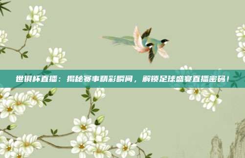 世俱杯直播：揭秘赛事精彩瞬间，解锁足球盛宴直播密码！