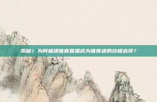 揭秘！为何极速体育直播成为体育迷的终极选择？