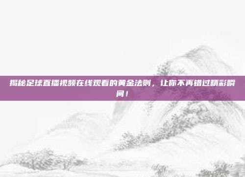 揭秘足球直播视频在线观看的黄金法则，让你不再错过精彩瞬间！