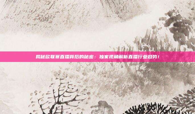 揭秘欧联赛直播背后的秘密：独家视角解析直播行业趋势！