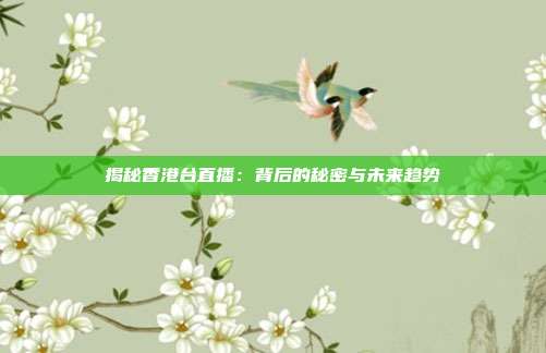 揭秘香港台直播：背后的秘密与未来趋势