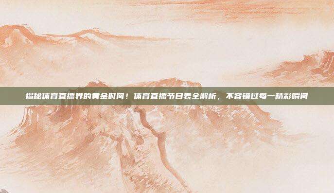 揭秘体育直播界的黄金时间！体育直播节目表全解析，不容错过每一精彩瞬间