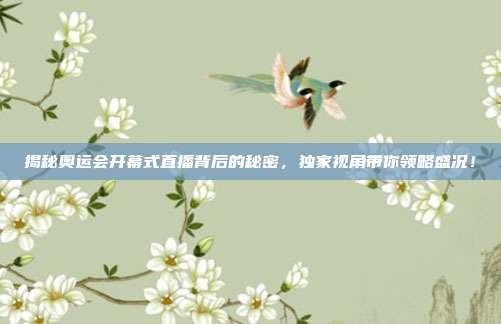 揭秘奥运会开幕式直播背后的秘密,独家视角带你领略盛况!