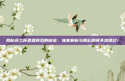 揭秘荷兰杯直播背后的秘密：独家解析与精彩瞬间不容错过！
