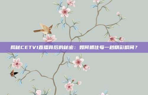 揭秘CETV1直播背后的秘密:如何抓住每一秒精彩瞬间?