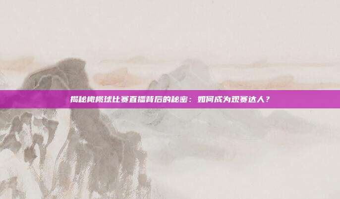 揭秘橄榄球比赛直播背后的秘密：如何成为观赛达人？