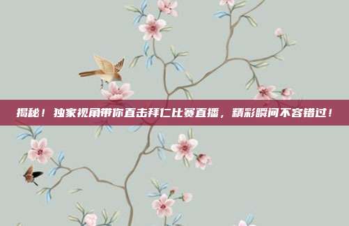 揭秘！独家视角带你直击拜仁比赛直播，精彩瞬间不容错过！