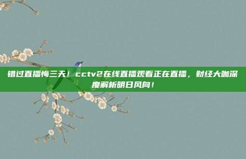 错过直播悔三天！cctv2在线直播观看正在直播，财经大咖深度解析明日风向！