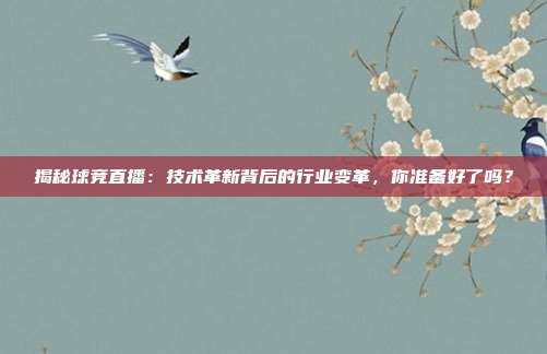 揭秘球竞直播：技术革新背后的行业变革，你准备好了吗？
