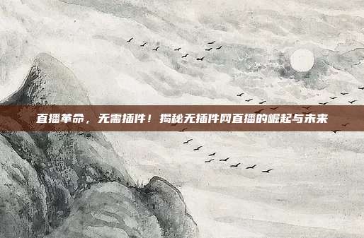 直播革命,无需插件!揭秘无插件网直播的崛起与未来