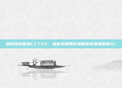 揭秘网络直播CCTV5:独家视角带你领略体育直播的魅力!