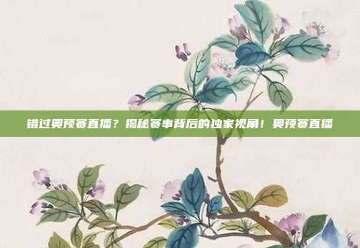 错过奥预赛直播?揭秘赛事背后的独家视角!奥预赛直播