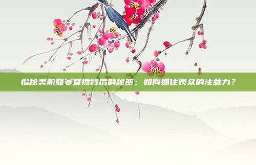 揭秘美职联赛直播背后的秘密：如何抓住观众的注意力？