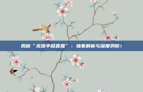 揭秘“龙珠中超直播”：独家解析与深度洞察！