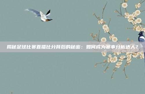 揭秘足球比赛直播比分背后的秘密：如何成为赛事分析达人？