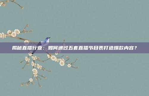 揭秘直播行业：如何通过五套直播节目表打造爆款内容？