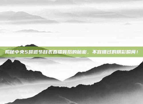 揭秘中央5频道节目表直播背后的秘密，不容错过的精彩瞬间！