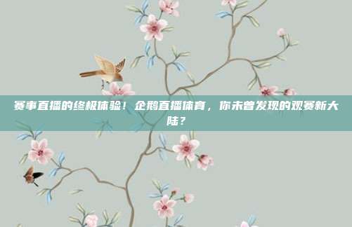 赛事直播的终极体验！企鹅直播体育，你未曾发现的观赛新大陆？
