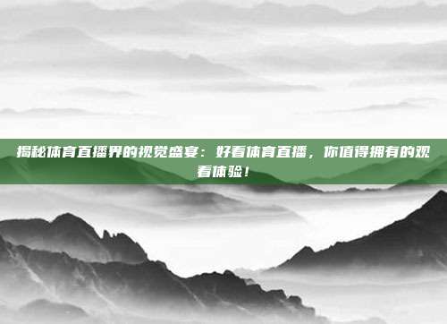 揭秘体育直播界的视觉盛宴：好看体育直播，你值得拥有的观看体验！