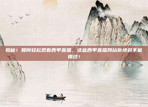 揭秘！如何轻松观看西甲直播，这些西甲直播网站你绝对不能错过！